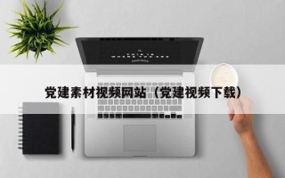 神木党建素材视频网站（党建视频下载）