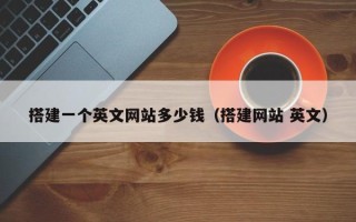神木搭建一个英文网站多少钱（搭建网站 英文）