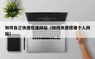 神木如何自己快速搭建网站（如何快速搭建个人网站）