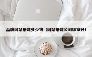 神木品牌网站搭建多少钱（网站搭建公司哪家好）